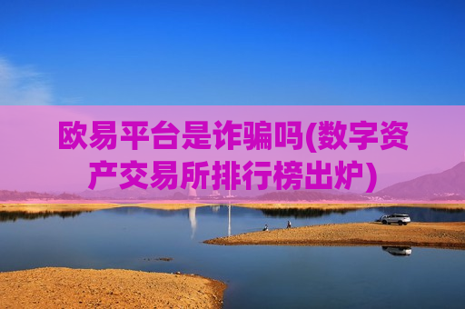 欧易平台是诈骗吗(数字资产交易所排行榜出炉)-第1张图片-币圈网 欧易平台是诈骗吗(数字资产交易所排行榜出炉)-第1张图片-币圈网