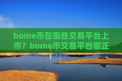 bome币在哪些交易平台上市?bome币交易平台哪正规-第1张图片-币圈网 bome币在哪些交易平台上市?bome币交易平台哪正规-第1张图片-币圈网