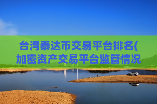 台湾泰达币交易平台排名(加密资产交易平台监管情况)-第1张图片-币圈网 台湾泰达币交易平台排名(加密资产交易平台监管情况)-第1张图片-币圈网
