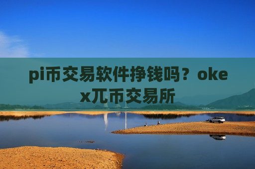 pi币交易软件挣钱吗？okex兀币交易所-第1张图片-币圈网