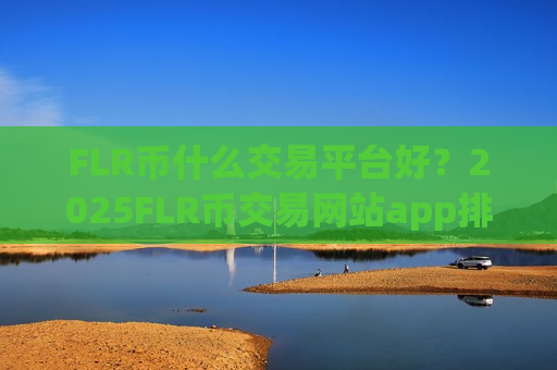 FLR币什么交易平台好？2025FLR币交易网站app排行-第1张图片-币圈网