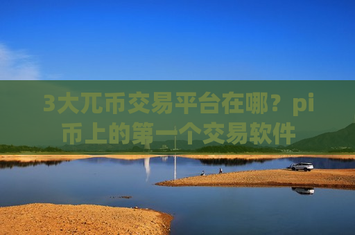 3大兀币交易平台在哪?pi币上的第一个交易软件-第1张图片-币圈网 3大兀币交易平台在哪?pi币上的第一个交易软件-第1张图片-币圈网