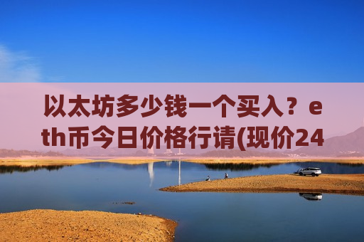 以太坊多少钱一个买入？eth币今日价格行请(现价24420.92元)
