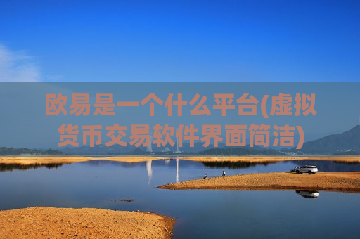 欧易是一个什么平台(虚拟货币交易软件界面简洁)-第1张图片-币圈网 欧易是一个什么平台(虚拟货币交易软件界面简洁)-第1张图片-币圈网