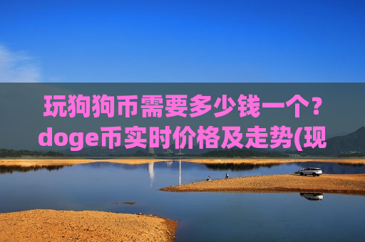 玩狗狗币需要多少钱一个?doge币实时价格及走势(现价2.36元)-第1张图片-币圈网 玩狗狗币需要多少钱一个?doge币实时价格及走势(现价2.36元)-第1张图片-币圈网