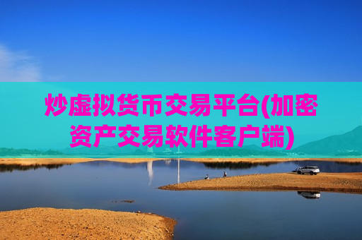 炒虚拟货币交易平台(加密资产交易软件客户端)-第1张图片-币圈网 炒虚拟货币交易平台(加密资产交易软件客户端)-第1张图片-币圈网