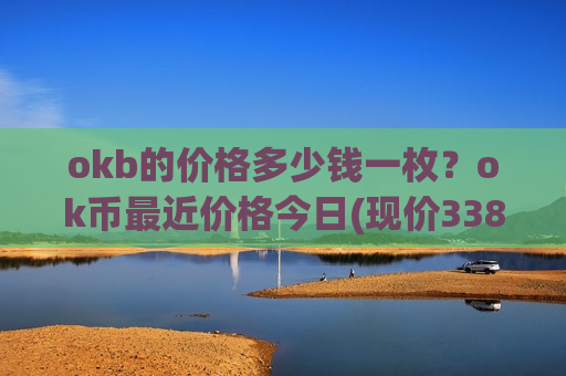 okb的价格多少钱一枚？ok币最近价格今日(现价338.878元)-第1张图片-币圈网