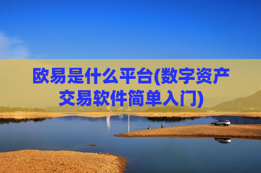 欧易是什么平台(数字资产交易软件简单入门)-第1张图片-币圈网