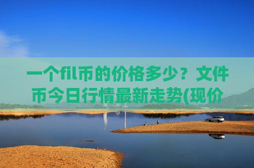 一个fil币的价格多少？文件币今日行情最新走势(现价37.7631元)