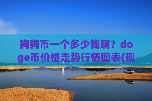 狗狗币一个多少钱啊？doge币价格走势行情图表(现价2.3246元)-第1张图片-币圈网