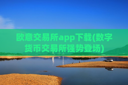 欧意交易所app下载(数字货币交易所强势登场)