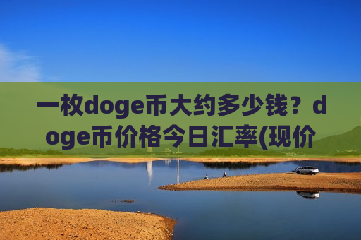 一枚doge币大约多少钱？doge币价格今日汇率(现价2.3259元)-第1张图片-币圈网