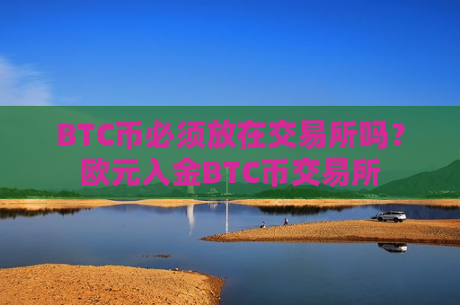 BTC币必须放在交易所吗？欧元入金BTC币交易所-第1张图片-币圈网