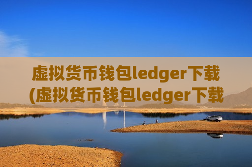 虚拟货币钱包ledger下载(虚拟货币钱包ledger下载)-第1张图片-币圈网