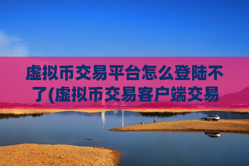 虚拟币交易平台怎么登陆不了(虚拟币交易客户端交易无忧)-第1张图片-币圈网