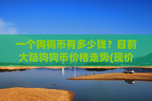 一个狗狗币有多少钱？目前大陆狗狗币价格走势(现价2.3108元)-第1张图片-币圈网
