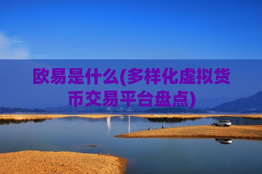 欧易是什么(多样化虚拟货币交易平台盘点)