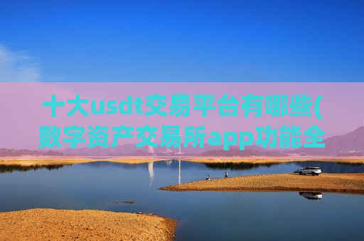 十大usdt交易平台有哪些(数字资产交易所app功能全面)-第1张图片-币圈网