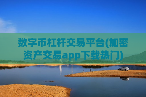 数字币杠杆交易平台(加密资产交易app下载热门)-第1张图片-币圈网