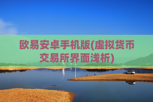 欧易安卓手机版(虚拟货币交易所界面浅析)-第1张图片-币圈网