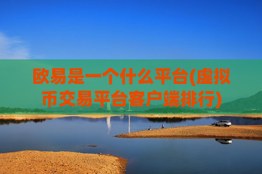欧易是一个什么平台(虚拟币交易平台客户端排行)-第1张图片-币圈网