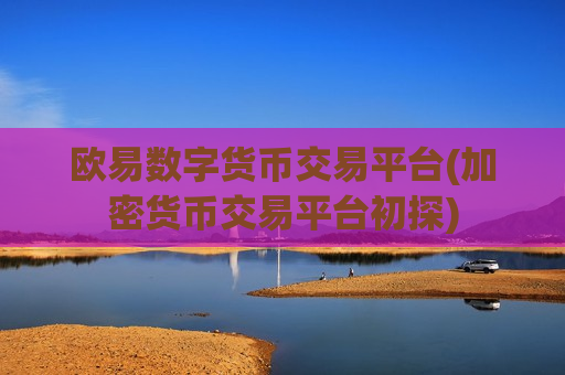 欧易数字货币交易平台(加密货币交易平台初探)-第1张图片-币圈网