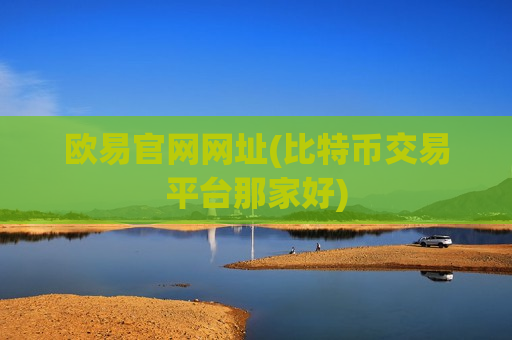 欧易官网网址(比特币交易平台那家好)