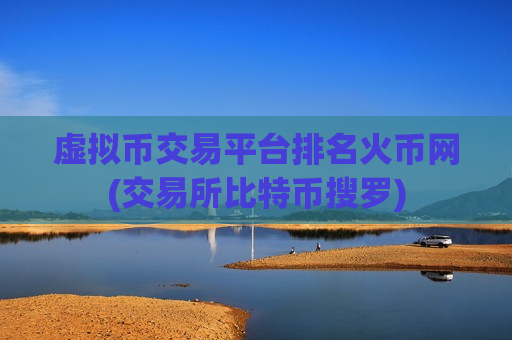 虚拟币交易平台排名火币网(交易所比特币搜罗)