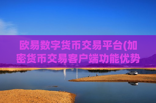 欧易数字货币交易平台(加密货币交易客户端功能优势)-第1张图片-币圈网