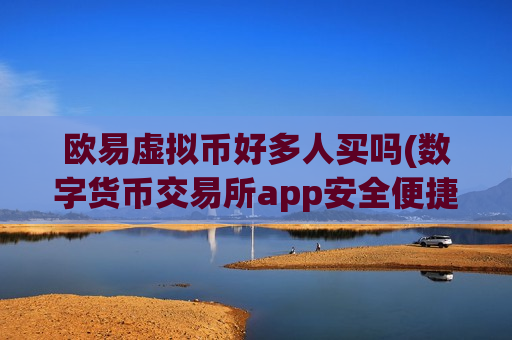 欧易虚拟币好多人买吗(数字货币交易所app安全便捷)-第1张图片-币圈网