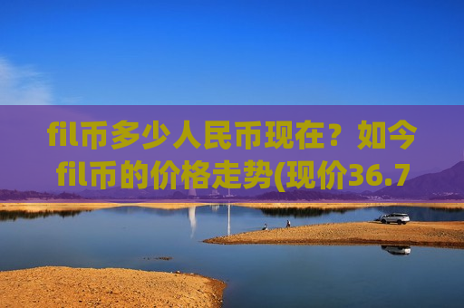 fil币多少人民币现在？如今fil币的价格走势(现价36.7127元)-第1张图片-币圈网