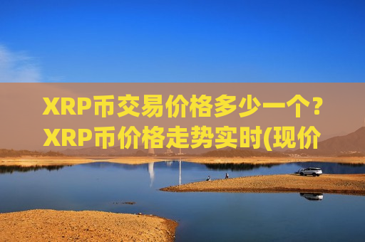 XRP币交易价格多少一个？XRP币价格走势实时(现价16.3263元)