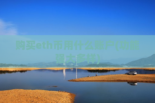 购买eth币用什么账户(功能强大多样)-第1张图片-币圈网 购买eth币用什么账户(功能强大多样)-第1张图片-币圈网