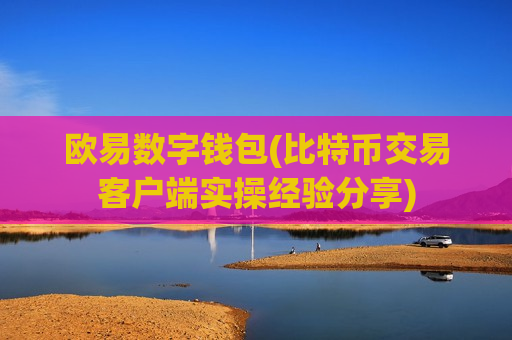欧易数字钱包(比特币交易客户端实操经验分享)-第1张图片-币圈网
