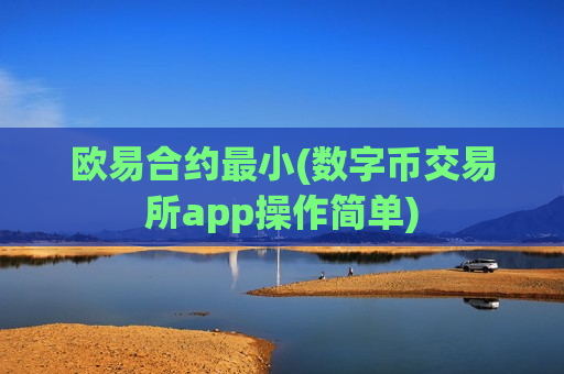 欧易合约最小(数字币交易所app操作简单)-第1张图片-币圈网