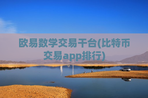 欧易数学交易干台(比特币交易app排行)