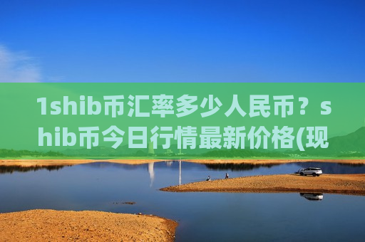 1shib币汇率多少人民币？shib币今日行情最新价格(现价0.00015451元)-第1张图片-币圈网