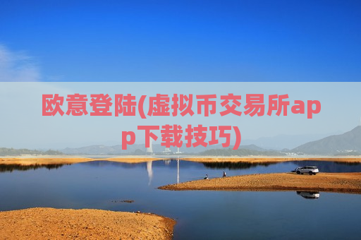 欧意登陆(虚拟币交易所app下载技巧)-第1张图片-币圈网 欧意登陆(虚拟币交易所app下载技巧)-第1张图片-币圈网