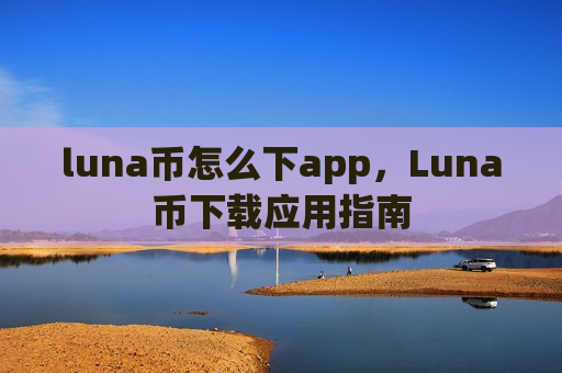 luna币怎么下app,Luna币下载应用指南-第1张图片-币圈网 luna币怎么下app,Luna币下载应用指南-第1张图片-币圈网