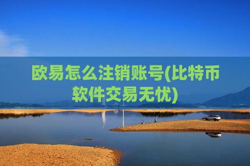 欧易怎么注销账号(比特币软件交易无忧)-第1张图片-币圈网 欧易怎么注销账号(比特币软件交易无忧)-第1张图片-币圈网