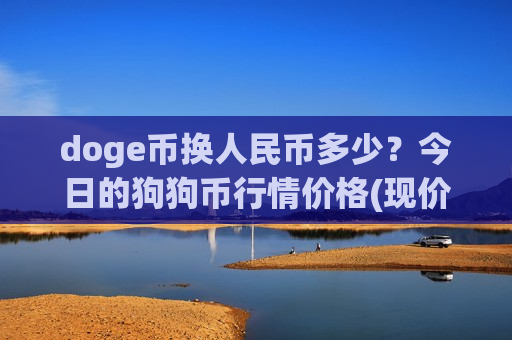 doge币换人民币多少?今日的狗狗币行情价格(现价2.5224元)-第1张图片-币圈网 doge币换人民币多少?今日的狗狗币行情价格(现价2.5224元)-第1张图片-币圈网