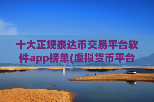 十大正规泰达币交易平台软件app榜单(虚拟货币平台推荐)-第1张图片-币圈网 十大正规泰达币交易平台软件app榜单(虚拟货币平台推荐)-第1张图片-币圈网