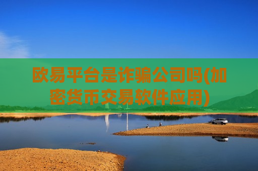 欧易平台是诈骗公司吗(加密货币交易软件应用)-第1张图片-币圈网 欧易平台是诈骗公司吗(加密货币交易软件应用)-第1张图片-币圈网