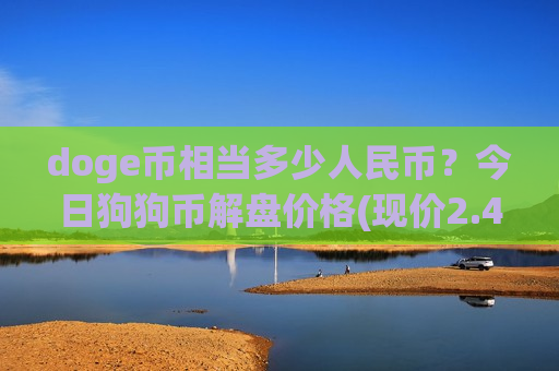 doge币相当多少人民币？今日狗狗币解盘价格(现价2.4092元)-第1张图片-币圈网