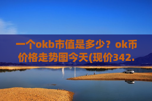 一个okb市值是多少？ok币价格走势图今天(现价342.239元)-第1张图片-币圈网