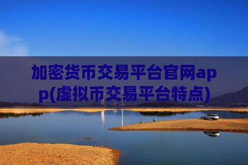 加密货币交易平台官网app(虚拟币交易平台特点)-第1张图片-币圈网