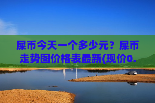屎币今天一个多少元?屎币走势图价格表最新(现价0.00016806元)-第1张图片-币圈网 屎币今天一个多少元?屎币走势图价格表最新(现价0.00016806元)-第1张图片-币圈网