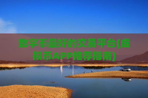 数字币最好的交易平台(虚拟币APP推荐指南)-第1张图片-币圈网