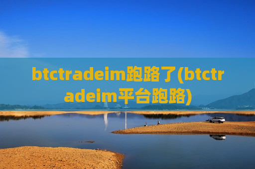 btctradeim跑路了(btctradeim平台跑路)-第1张图片-币圈网 btctradeim跑路了(btctradeim平台跑路)-第1张图片-币圈网