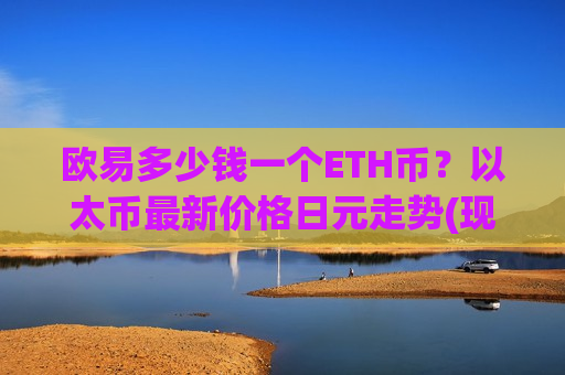 欧易多少钱一个ETH币?以太币最新价格日元走势(现价25304.2元)-第1张图片-币圈网 欧易多少钱一个ETH币?以太币最新价格日元走势(现价25304.2元)-第1张图片-币圈网